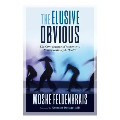 Elusive Obvious - Feldenkrais, Moshe a M.D., Norman Doidge,