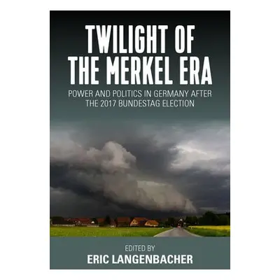 Twilight of the Merkel Era - Langenbacher, Eric