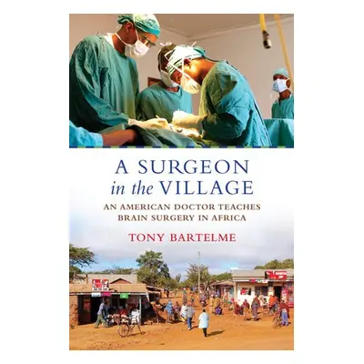 Surgeon in the Village - Bartelme, Tony