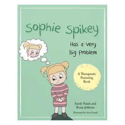 Sophie Spikey Has a Very Big Problem - Naish, Sarah a Jefferies, Rosie