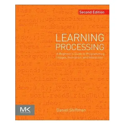 Learning Processing - Shiffman, Daniel (Tisch School of the Arts, New York University, New York,