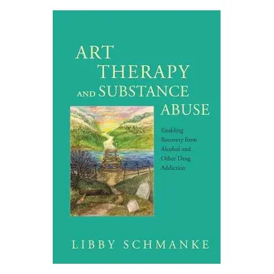 Art Therapy and Substance Abuse - Schmanke, Libby