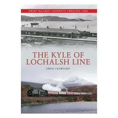 Kyle of Lochalsh Line Great Railway Journeys Through Time - Crawford, Ewan