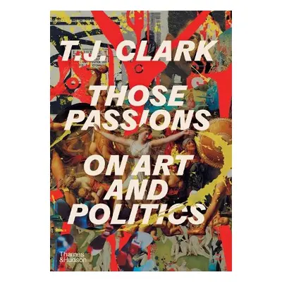 Those Passions - Clark, T. J.