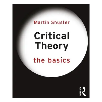 Critical Theory: The Basics - Shuster, Martin