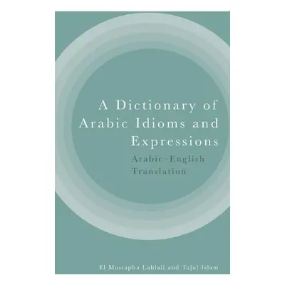 Dictionary of Arabic Idioms and Expressions - El Mustapha Lahlali a Tajul Islam