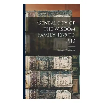 Genealogy of the Wisdom Family, 1675 to 1910