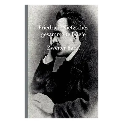 Friedrich Nietzsches Gesammelte Briefe - Nietzsche, Friedrich Wilhelm