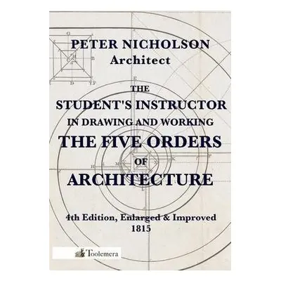 Student's Instructor In Drawing And Working The Five Orders Of Architecture - Nicholson, Peter