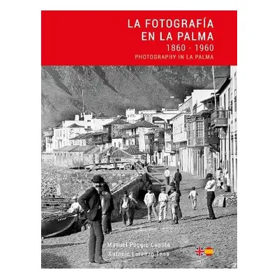 La Fotografia en La Palma: 1860 - 1960 / Photography in La Palma - Poggio, Manuel a Lorenzo, Ant