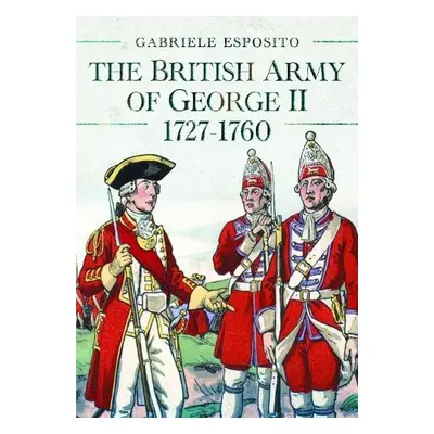 British Army of George II, 1727-1760 - Esposito, Gabriele