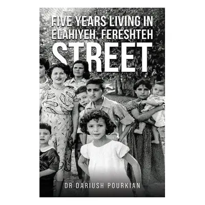 Five Years Living in Elahiyeh, Fereshteh Street - Pourkian, Dr Dariush