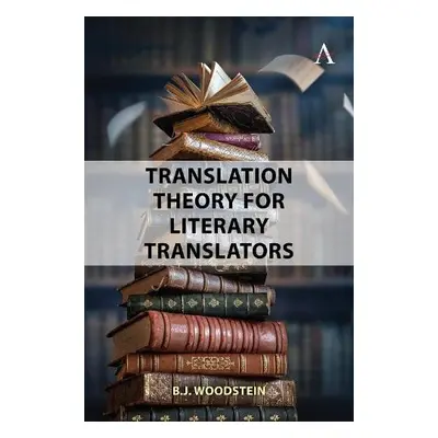 Translation Theory for Literary Translators - Woodstein, B.J.