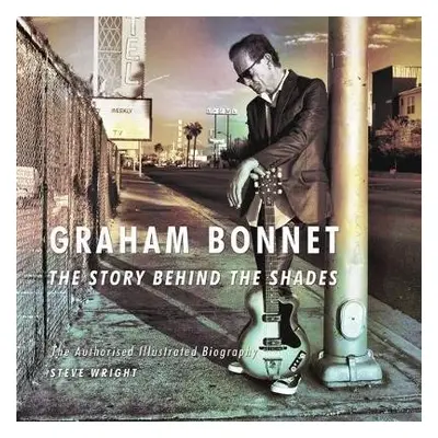 Graham Bonnet: The Story Behind the Shades - Wright, Steve