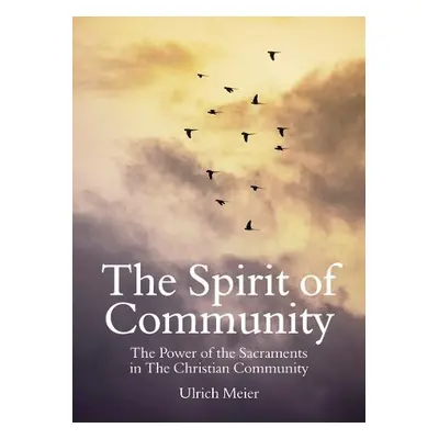 Spirit of Community: the Power of the Sacraments in The Christian Community - Meier, Ulrich