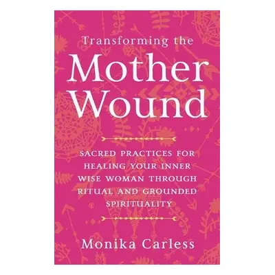 Transforming the Mother Wound - Carless, Monika