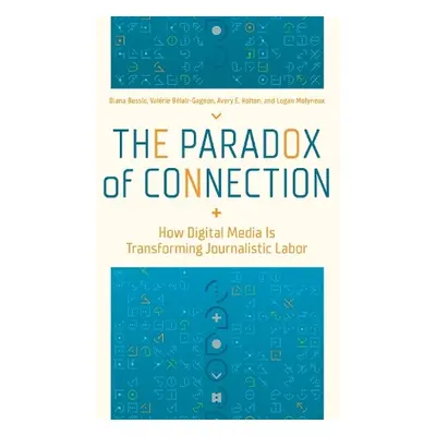 Paradox of Connection - Bossio, Diana a Belair-Gagnon, Valerie a Holton, Avery E. a Molyneux, Lo