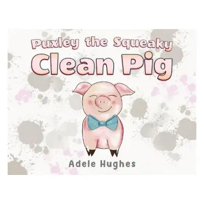 Puxley the Squeaky Clean Pig - Hughes, Adele