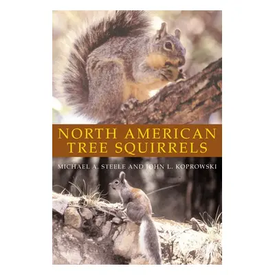 North American Tree Squirrels - Steele, Michael A. a Koprowski, John L.