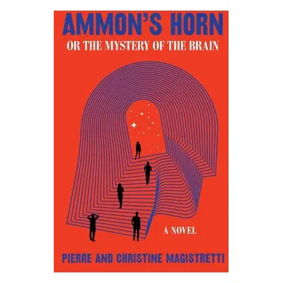 Ammon's Horn, or The Mystery of the Brain - Magistretti, Pierre a Magistretti, Christine