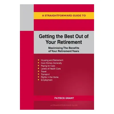 Straightforward Guide to Getting the Best Out of Your Retirement: Revised 2023 Edition - Grant, 