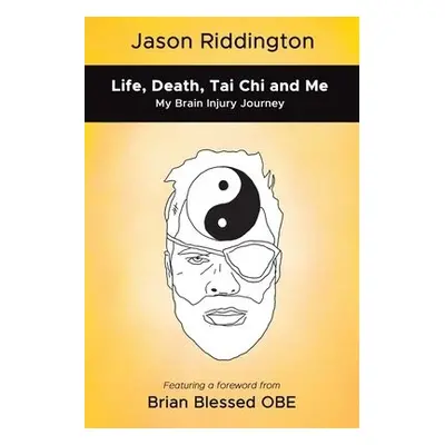 Life, Death, Tai Chi and Me - Riddington, Jason