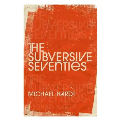 Subversive Seventies - Hardt, Michael (Professor of Literature and Romance Studies, Professor of