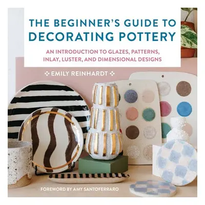 Beginner's Guide to Decorating Pottery - Reinhardt, Emily