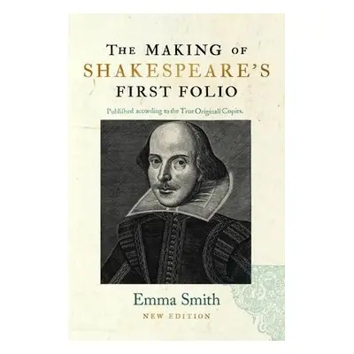 Making of Shakespeare's First Folio - Smith, Emma