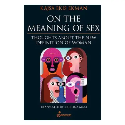 On the Meaning of Sex: Thoughts about the New Definition of Woman - Maki, Kajsa Ekis Ekman a T