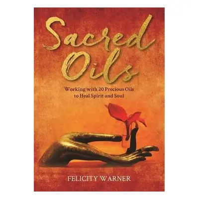 Sacred Oils - Warner, Felicity