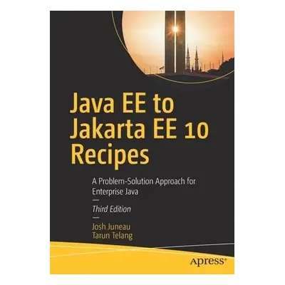 Java EE to Jakarta EE 10 Recipes - Juneau, Josh a Telang, Tarun