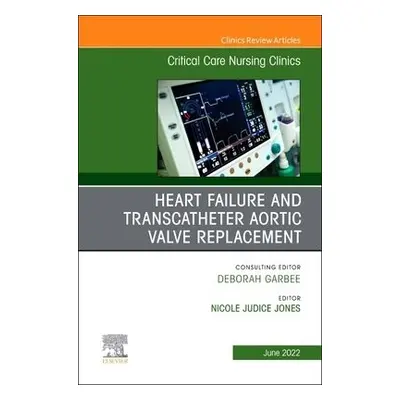 Heart Failure and Transcatheter Aortic Valve Replacement, An Issue of Critical Care Nursing Clin