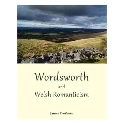 Wordsworth and Welsh Romanticism - Prothero, James