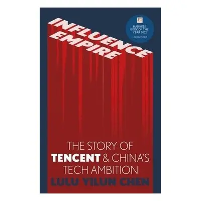 Influence Empire: The Story of Tencent and China's Tech Ambition - Chen, Lulu Yilun