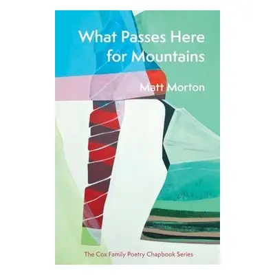 What Passes Here for Mountains - Morton, Matt