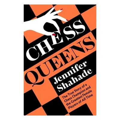 Chess Queens - Shahade, Jennifer