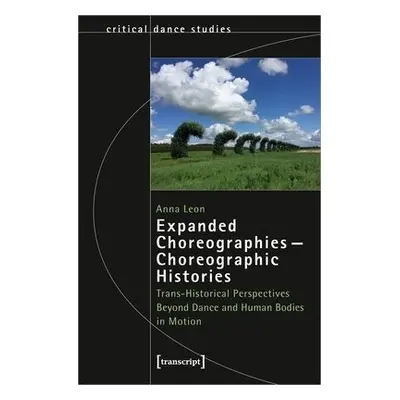 Expanded Choreographies—Choreographic Histories - Leon, Anna