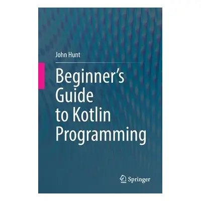 Beginner's Guide to Kotlin Programming - Hunt, John