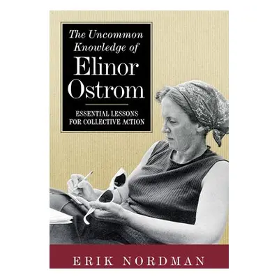 Uncommon Knowledge of Elinor Ostrom - Nordman, Erik