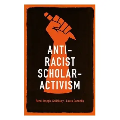 Anti-Racist Scholar-Activism - Joseph-Salisbury, Remi a Connelly, Laura