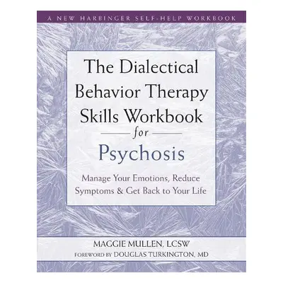 The Dialectical Behavior Therapy Skills Workbook for Psychosis - Mullen, Maggie