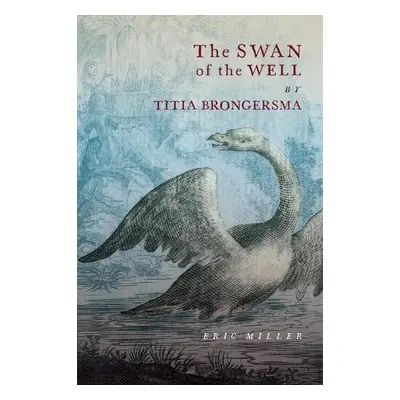 Swan of the Well by Titia Brongersma - Miller, Eric