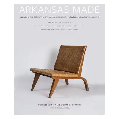 Arkansas Made, Volume 1 - Bennett, Swannee a Worthen, William B.