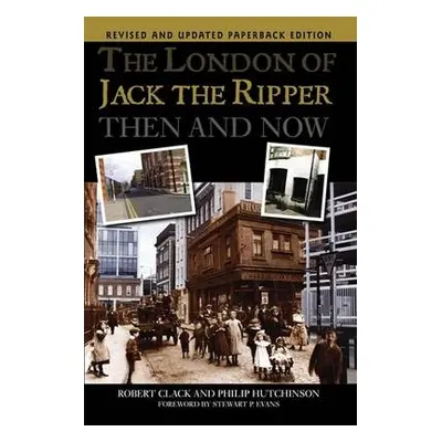 London of Jack the Ripper Then and Now - Hutchinson, Philip a Clack, Robert