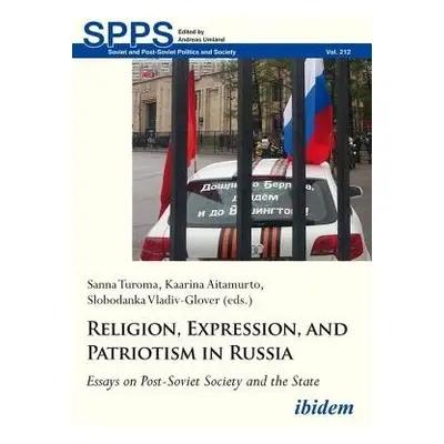 Religion, Expression, and Patriotism in Russia – Essays on Post–Soviet Society and the State