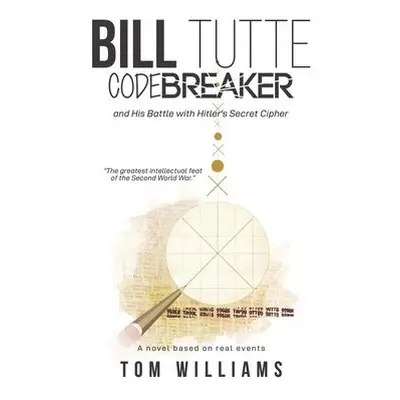 Bill Tutte Codebreaker - Williams, Tom