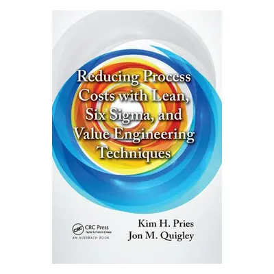 Reducing Process Costs with Lean, Six Sigma, and Value Engineering Techniques - Pries, Kim H. a 