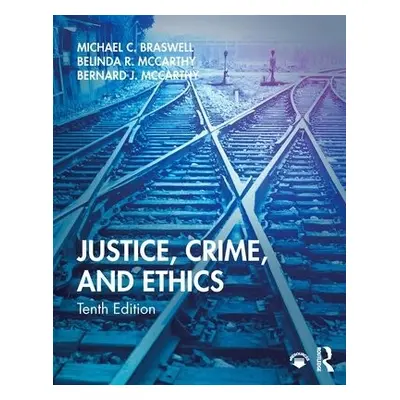 Justice, Crime, and Ethics - Braswell, Michael C. (Professor Emeritus, East Tennessee State Univ