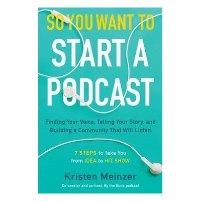 So You Want to Start a Podcast - Meinzer, Kristen